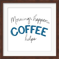 Framed Mornings Happen Coffee Helps