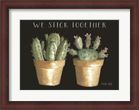 Framed We Stick Together Cactus