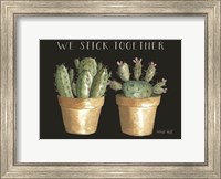 Framed We Stick Together Cactus