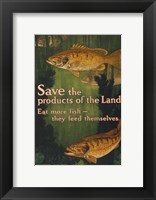 Framed Save the products of the land--Eat more fish-they feed themselves United States Food Administration