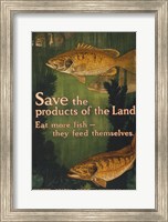 Framed Save the products of the land--Eat more fish-they feed themselves United States Food Administration