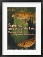 Framed Save the products of the land--Eat more fish-they feed themselves United States Food Administration