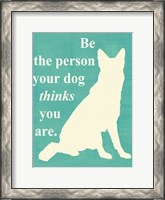 Framed Be the person your dog thinks you are
