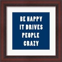 Framed Be Happy It Drives Peope Crazy