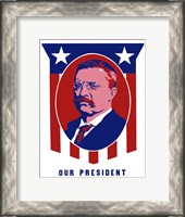 Framed Theodore Roosevelt - Our President