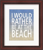 Framed I Would Rather Be At The Beach