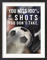 Framed You Miss 100% Of the Shots You Don't Take -Soccer