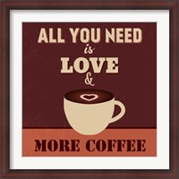 Framed All You Need Is Love And More Coffee