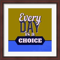 Framed Every Day Is A Choice 1