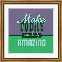Framed Make Today Ridiculously Amazing 1