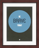 Framed Be Brave Today 2