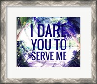 Framed I Dare You to Serve Me