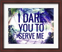 Framed I Dare You to Serve Me