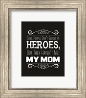 Framed Some People Don't Believe in Heroes Mom Black