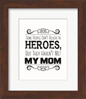 Framed Some People Don't Believe in Heroes Mom White