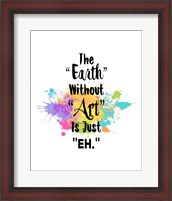 Framed Earth Without Art Is Just Eh - Colorful Splash