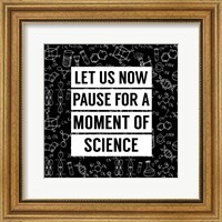 Framed Let Us Now Pause For A Moment of Science - Black
