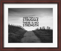 Framed Where There Is No Struggle There Is No Strength - Grayscale