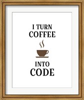 Framed I Turn Coffee Into Code - Coffee Cup White Background