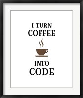 Framed I Turn Coffee Into Code - Coffee Cup White Background