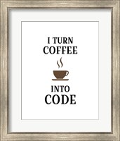 Framed I Turn Coffee Into Code - Coffee Cup White Background