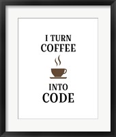 Framed I Turn Coffee Into Code - Coffee Cup White Background