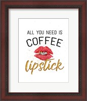 Framed All You Need is Coffee and Lipstick