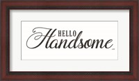Framed Hello Handsome