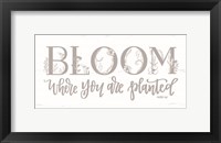 Framed Bloom Where You Are Planted